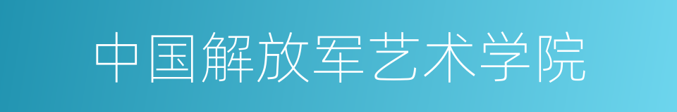 中国解放军艺术学院的同义词