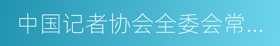 中国记者协会全委会常务理事的同义词