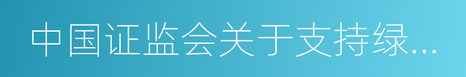 中国证监会关于支持绿色债券发展的指导意见的同义词