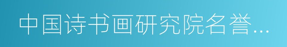 中国诗书画研究院名誉院长的同义词