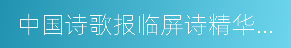 中国诗歌报临屏诗精华作品选的同义词