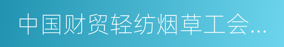 中国财贸轻纺烟草工会全国委员会的同义词