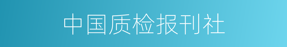 中国质检报刊社的同义词