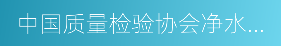 中国质量检验协会净水设备专业委员会的同义词