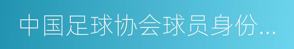 中国足球协会球员身份与转会管理规定的同义词