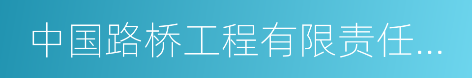 中国路桥工程有限责任公司的同义词