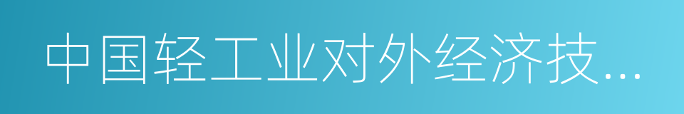 中国轻工业对外经济技术合作公司的同义词