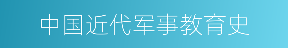 中国近代军事教育史的同义词