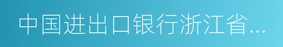 中国进出口银行浙江省分行的同义词