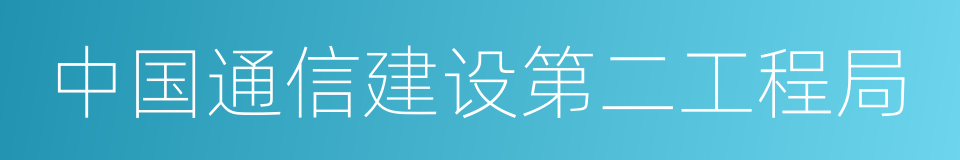 中国通信建设第二工程局的同义词