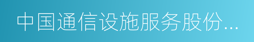 中国通信设施服务股份有限公司的同义词
