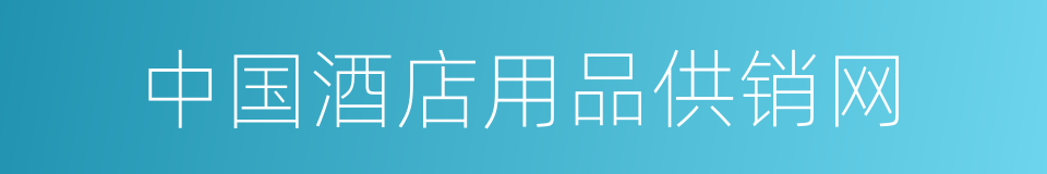 中国酒店用品供销网的同义词