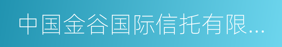 中国金谷国际信托有限责任公司的同义词