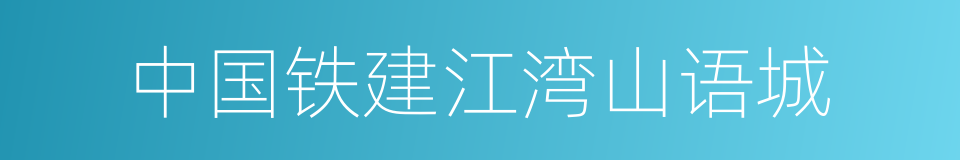 中国铁建江湾山语城的同义词