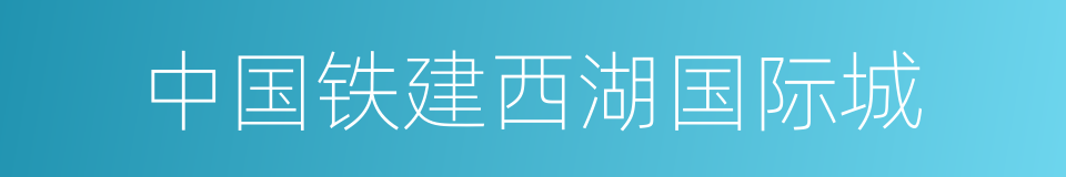 中国铁建西湖国际城的同义词