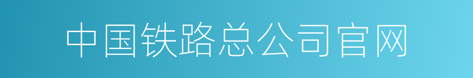 中国铁路总公司官网的同义词