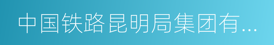 中国铁路昆明局集团有限公司的同义词