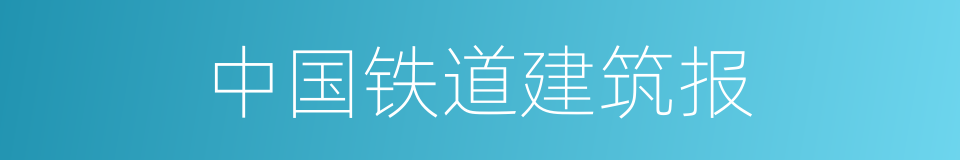 中国铁道建筑报的同义词