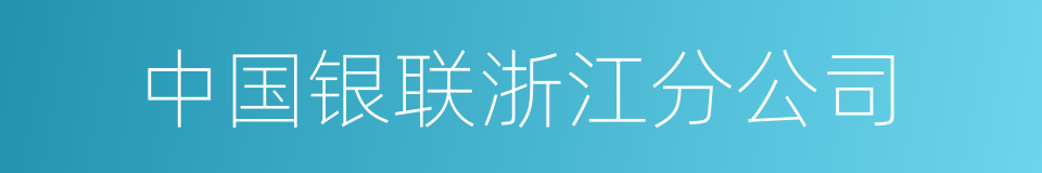 中国银联浙江分公司的同义词