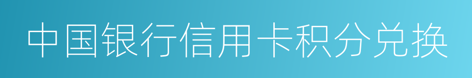 中国银行信用卡积分兑换的同义词