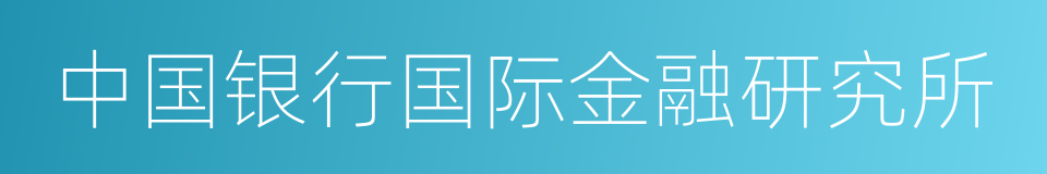 中国银行国际金融研究所的同义词