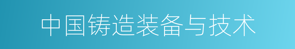 中国铸造装备与技术的同义词