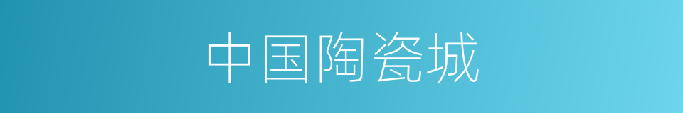 中国陶瓷城的同义词