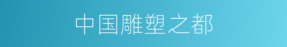 中国雕塑之都的同义词