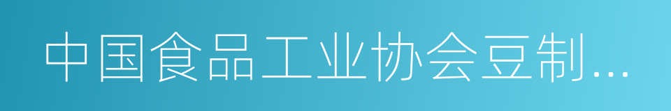 中国食品工业协会豆制品专业委员会的同义词