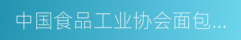 中国食品工业协会面包糕饼专业委员会的同义词