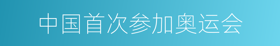 中国首次参加奥运会的同义词