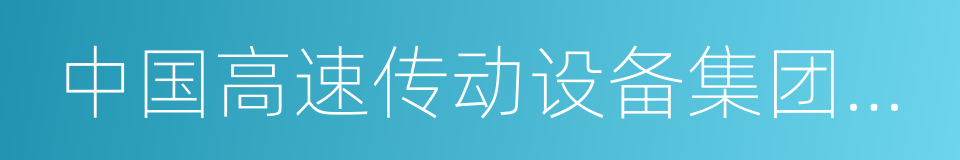 中国高速传动设备集团有限公司的同义词