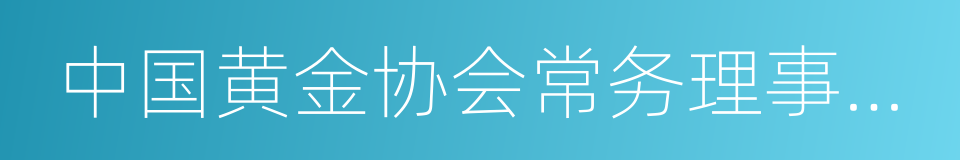 中国黄金协会常务理事单位的同义词