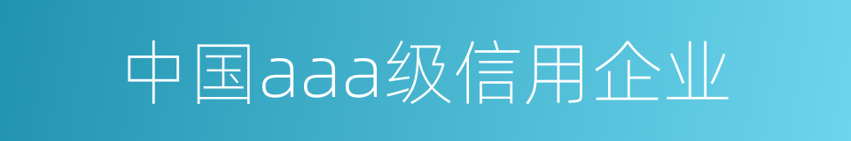 中国aaa级信用企业的意思