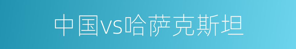 中国vs哈萨克斯坦的同义词