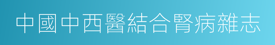 中國中西醫結合腎病雜志的同義詞