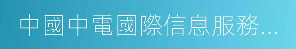 中國中電國際信息服務有限公司的同義詞