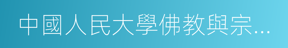 中國人民大學佛教與宗教學理論研究所的同義詞