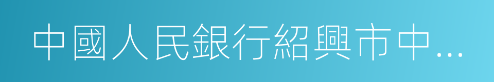 中國人民銀行紹興市中心支行的同義詞