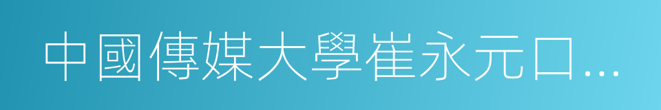 中國傳媒大學崔永元口述歷史研究中心的同義詞