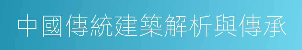 中國傳統建築解析與傳承的同義詞