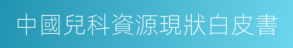 中國兒科資源現狀白皮書的同義詞