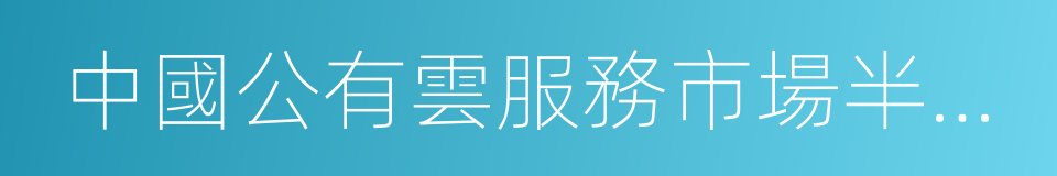 中國公有雲服務市場半年度跟蹤報告的同義詞