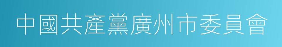 中國共產黨廣州市委員會的同義詞