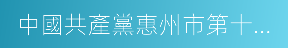 中國共產黨惠州市第十一次代表大會的同義詞