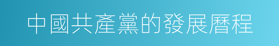 中國共產黨的發展曆程的同義詞