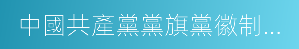 中國共產黨黨旗黨徽制作和使用的若幹規定的同義詞