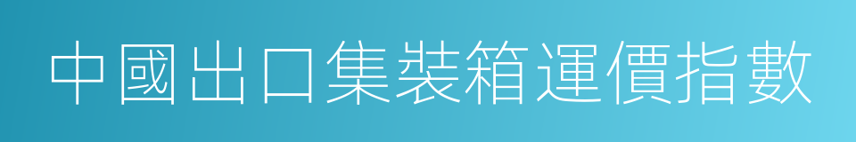 中國出口集裝箱運價指數的意思