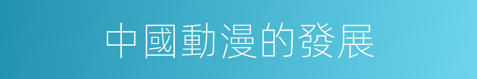 中國動漫的發展的同義詞