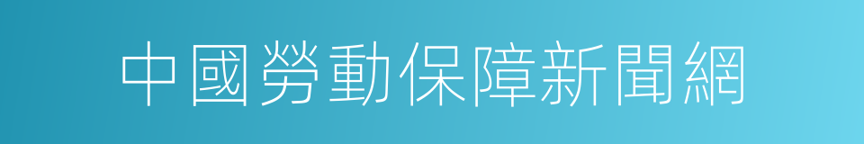 中國勞動保障新聞網的同義詞